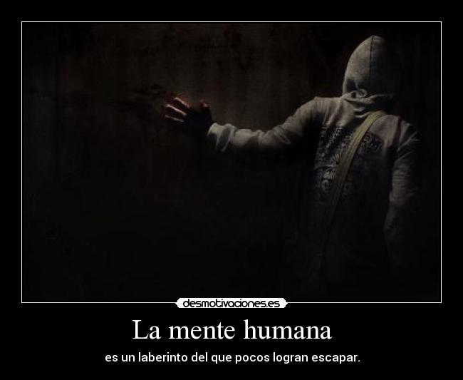 La mente humana - es un laberinto del que pocos logran escapar.