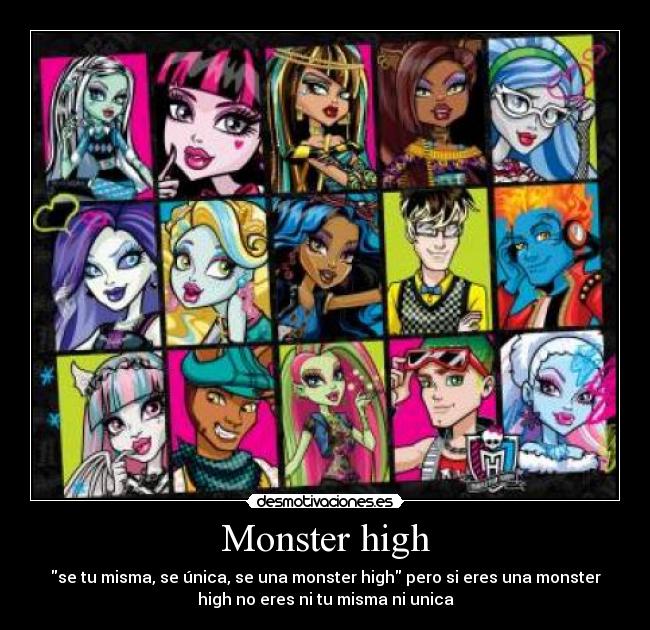 Monster high - se tu misma, se única, se una monster high pero si eres una monster
high no eres ni tu misma ni unica