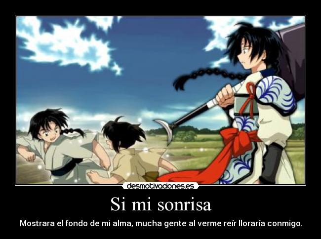 Si mi sonrisa - Mostrara el fondo de mi alma, mucha gente al verme reír lloraría conmigo.