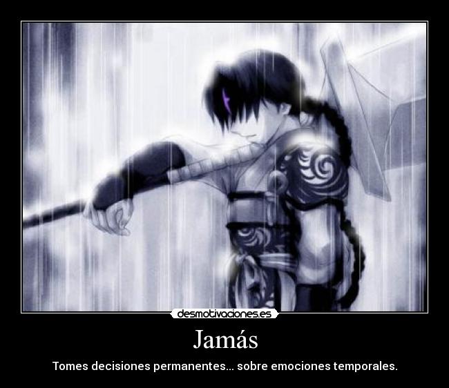 Jamás - Tomes decisiones permanentes... sobre emociones temporales.