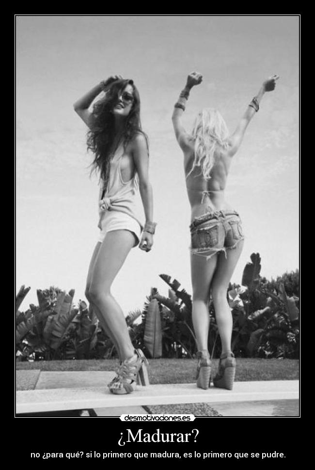 ¿Madurar? -