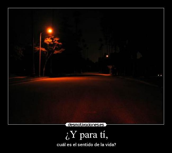 ¿Y para tí, - cuál es el sentido de la vida?