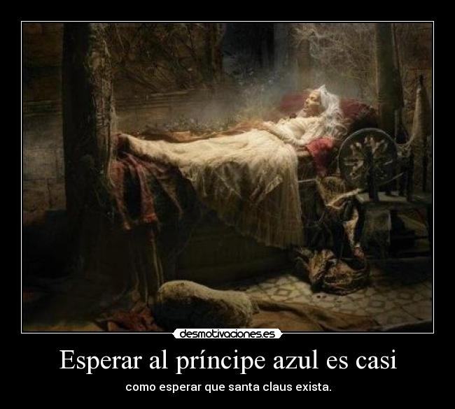 Esperar al príncipe azul es casi - como esperar que santa claus exista.