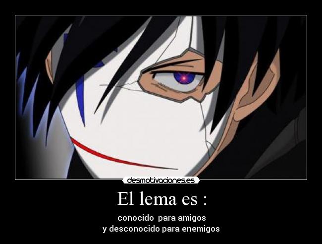 El lema es : - conocido para amigos
y desconocido para enemigos