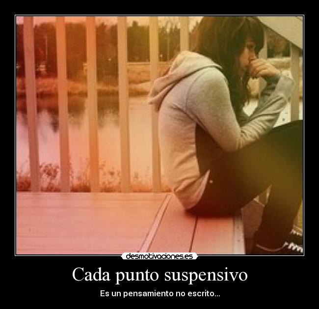 Cada punto suspensivo - Es un pensamiento no escrito...
