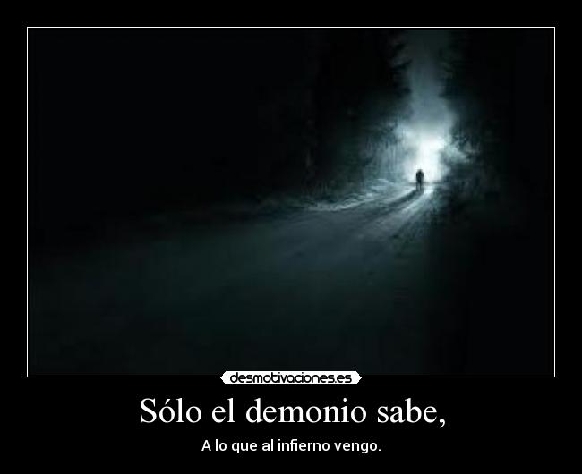Sólo el demonio sabe, - A lo que al infierno vengo.