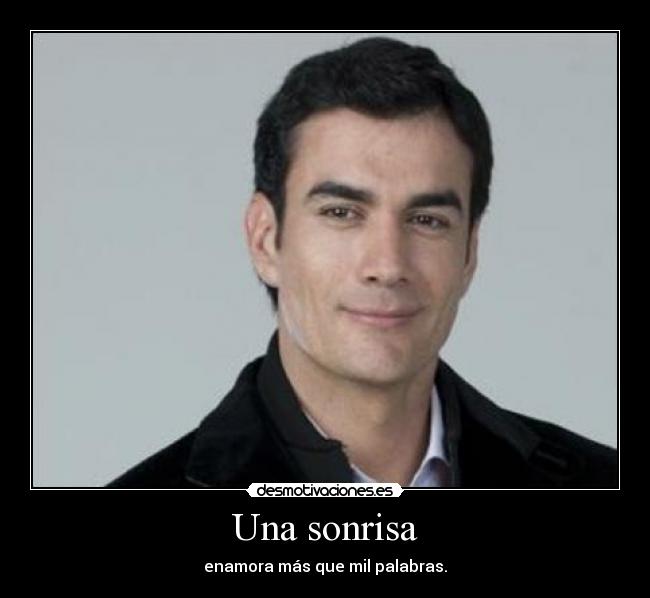 Una sonrisa - enamora más que mil palabras.