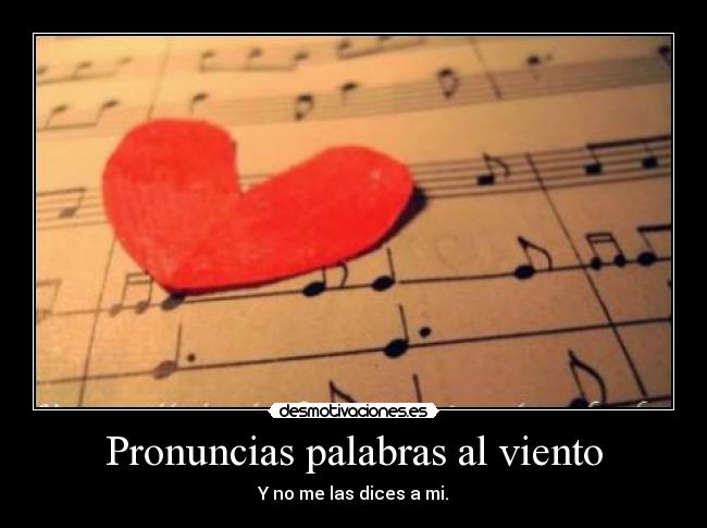 Pronuncias palabras al viento - Y no me las dices a mi.