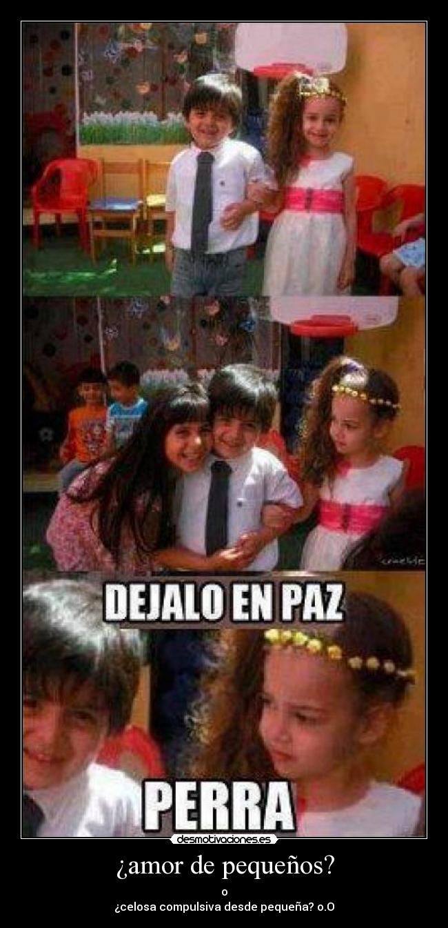 ¿amor de pequeños? - o
¿celosa compulsiva desde pequeña? o.O