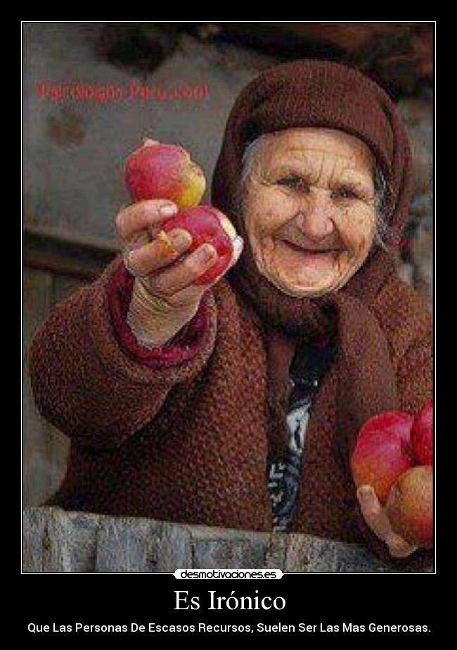 Es Irónico - Que Las Personas De Escasos Recursos, Suelen Ser Las Mas Generosas.