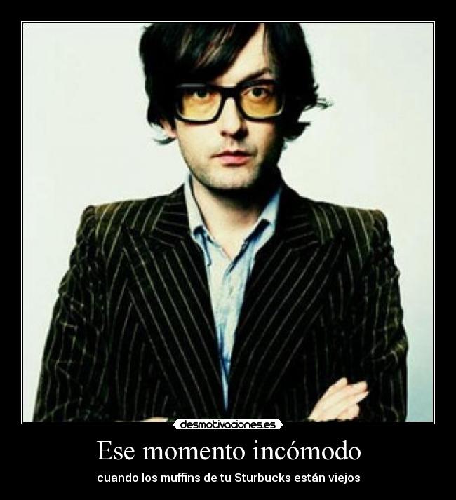 Ese momento incómodo - cuando los muffins de tu Sturbucks están viejos