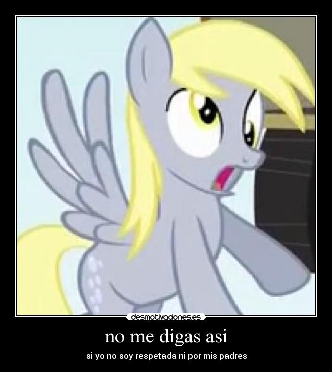 no me digas asi - si yo no soy respetada ni por mis padres