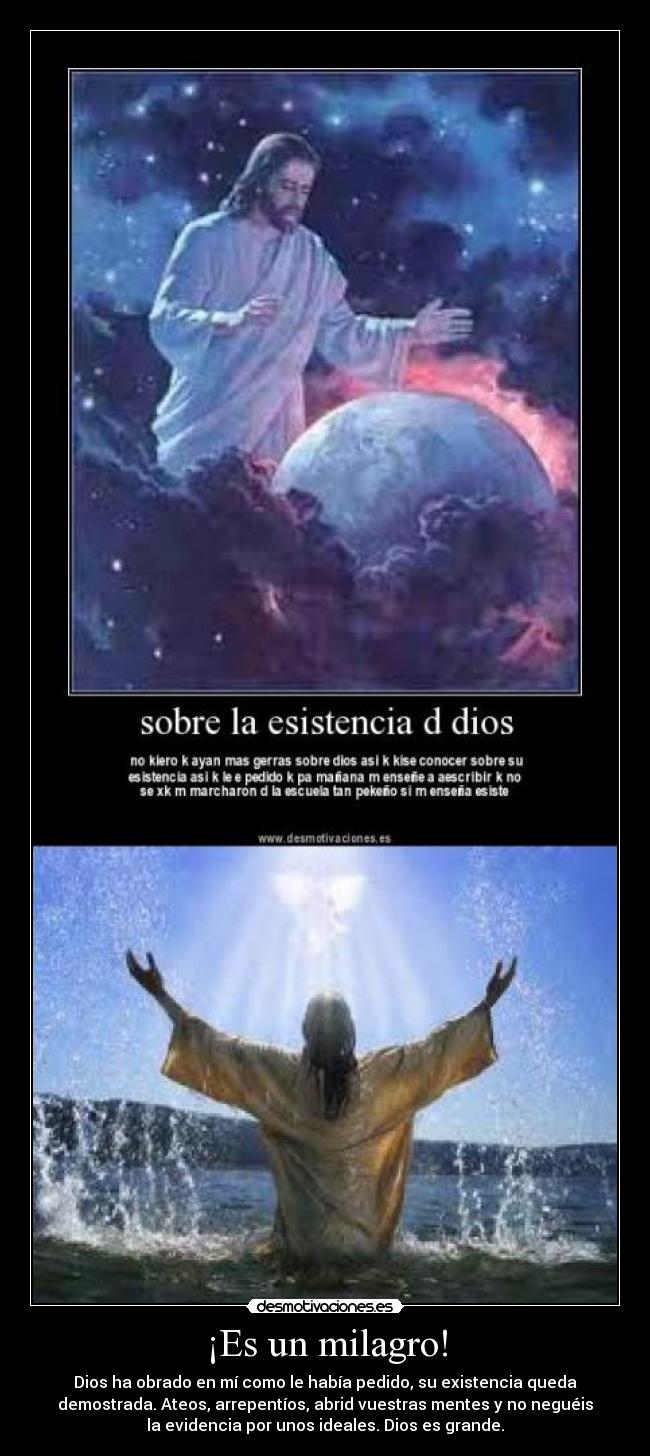 ¡Es un milagro! - Dios ha obrado en mí como le había pedido, su existencia queda
demostrada. Ateos, arrepentíos, abrid vuestras mentes y no neguéis
la evidencia por unos ideales. Dios es grande.