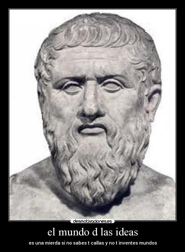 el mundo d las ideas - es una mierda si no sabes t callas y no t inventes mundos