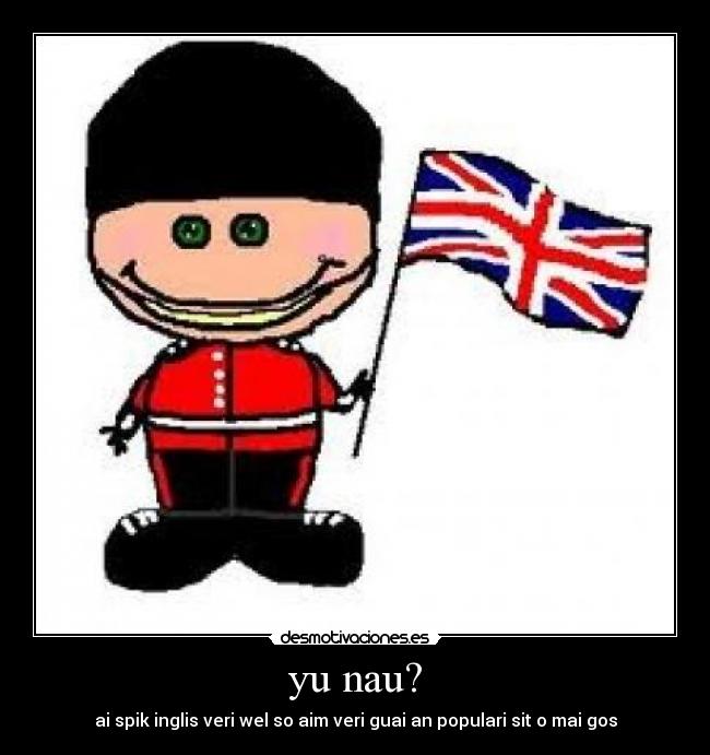 yu nau? - ai spik inglis veri wel so aim veri guai an populari sit o mai gos