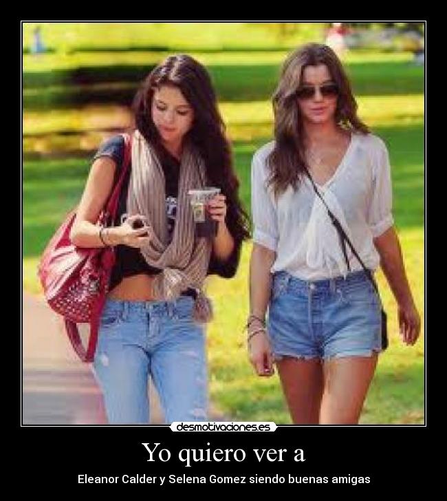 Yo quiero ver a - Eleanor Calder y Selena Gomez siendo buenas amigas