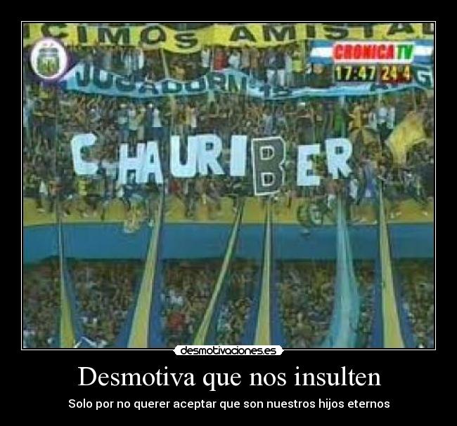 Desmotiva que nos insulten - Solo por no querer aceptar que son nuestros hijos eternos