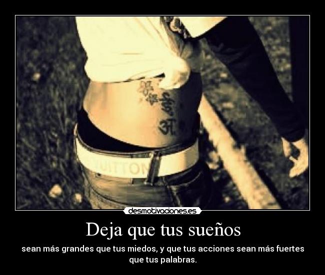 Deja que tus sueños - sean más grandes que tus miedos, y que tus acciones sean más fuertes
que tus palabras.