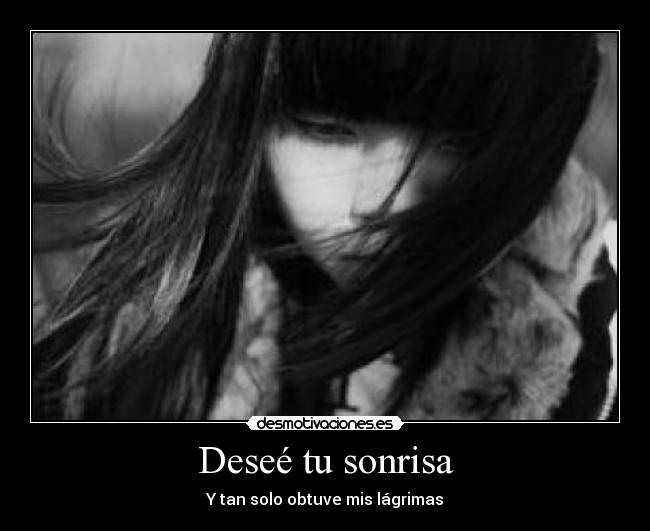 Deseé tu sonrisa - Y tan solo obtuve mis lágrimas