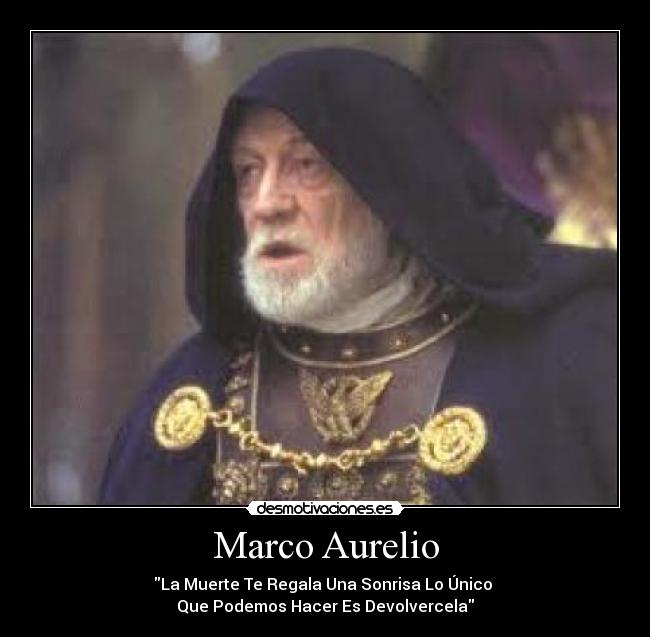 Marco Aurelio - La Muerte Te Regala Una Sonrisa Lo Único
Que Podemos Hacer Es Devolvercela