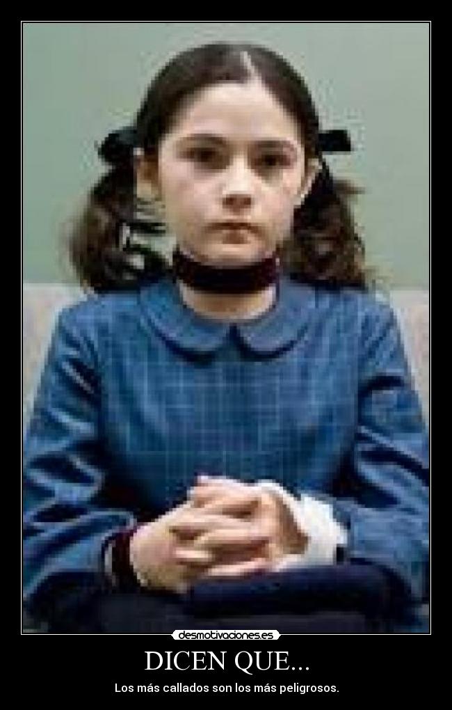 DICEN QUE... - Los más callados son los más peligrosos.
