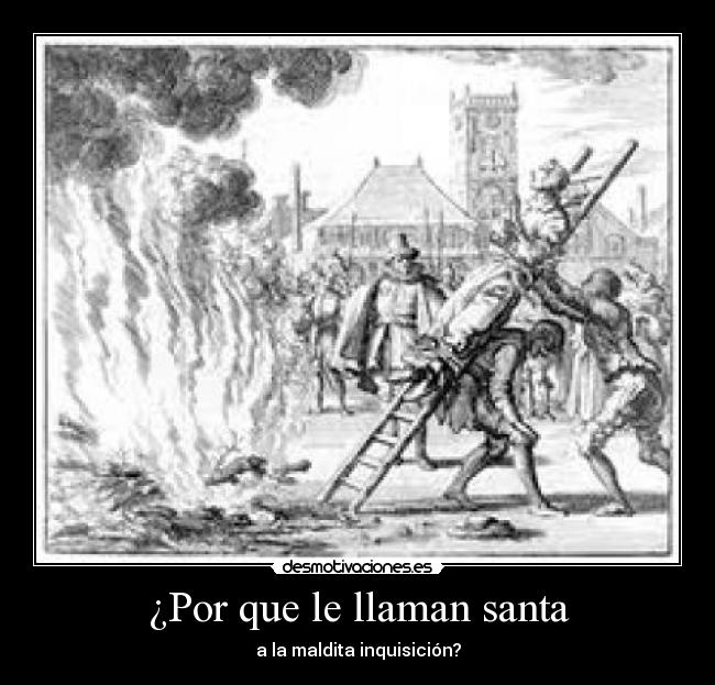 ¿Por que le llaman santa - a la maldita inquisición?