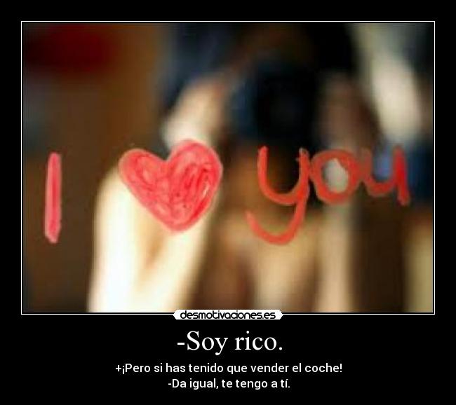 -Soy rico. -