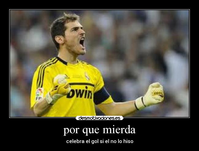 por que mierda - celebra el gol si el no lo hiso