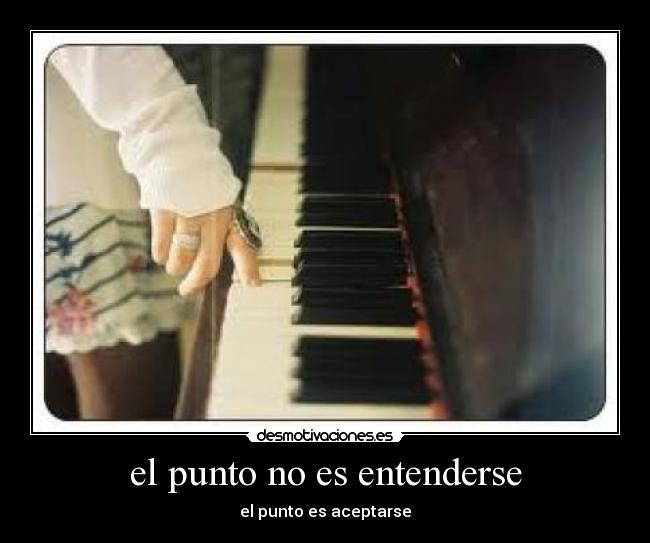 el punto no es entenderse - el punto es aceptarse