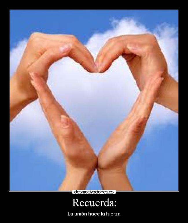 Recuerda: - La unión hace la fuerza