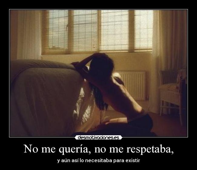 No me quería, no me respetaba, -