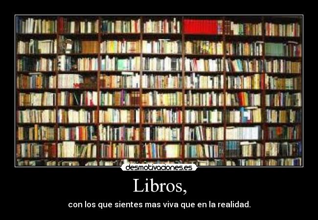 Libros, - con los que sientes mas viva que en la realidad.
