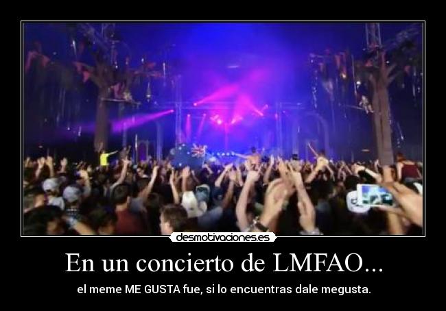 En un concierto de LMFAO... - el meme ME GUSTA fue, si lo encuentras dale megusta.