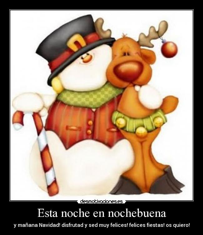 Esta noche en nochebuena - y mañana Navidad! disfrutad y sed muy felices! felices fiestas! os quiero!