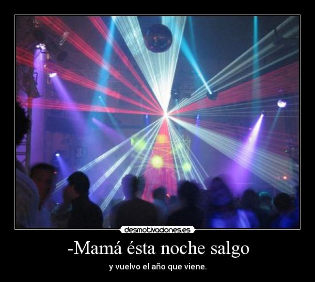 -Mamá ésta noche salgo - y vuelvo el año que viene.