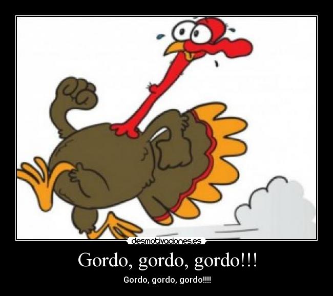 Gordo, gordo, gordo!!! -