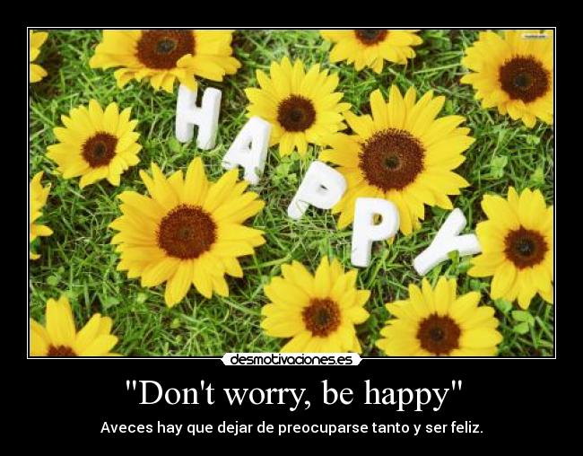 Dont worry, be happy - 