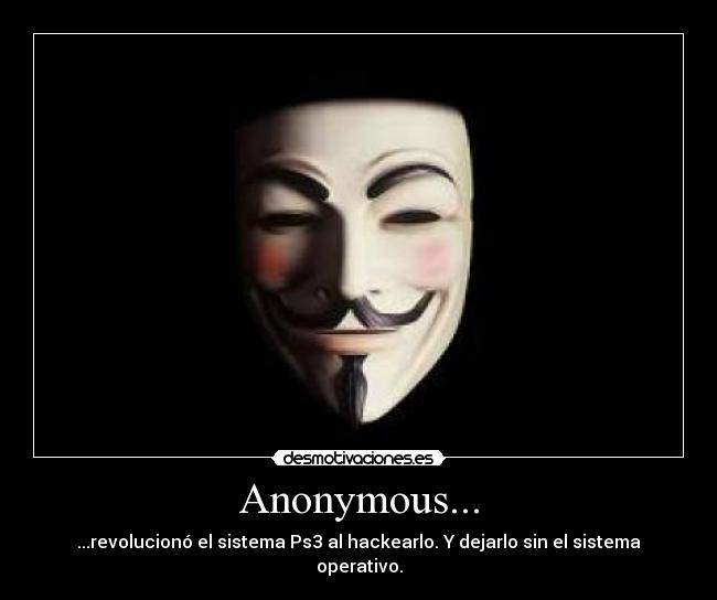Anonymous... - ...revolucionó el sistema Ps3 al hackearlo. Y dejarlo sin el sistema operativo.