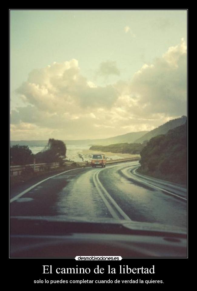 El camino de la libertad - solo lo puedes completar cuando de verdad la quieres.