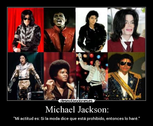 Michael Jackson: - Mi actitud es: Si la moda dice que está prohibido, entonces lo haré.