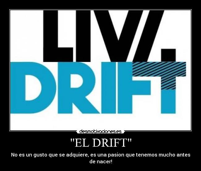 EL DRIFT - No es un gusto que se adquiere, es una pasion que tenemos mucho antes de nacer!