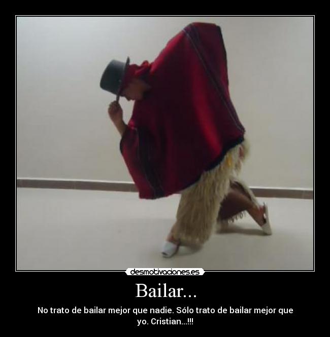 Bailar... - No trato de bailar mejor que nadie. Sólo trato de bailar mejor que yo. Cristian...!!!