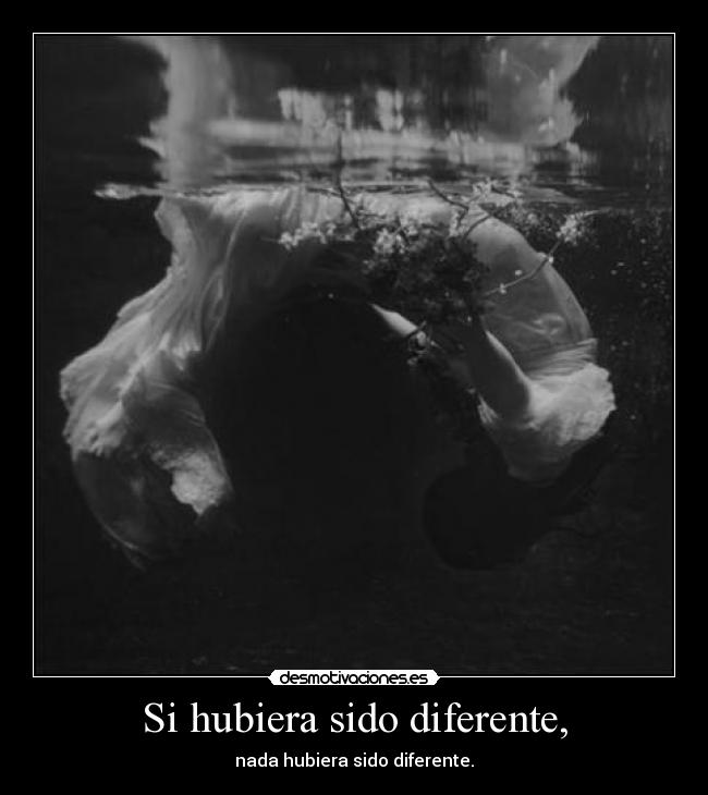 Si hubiera sido diferente, - 