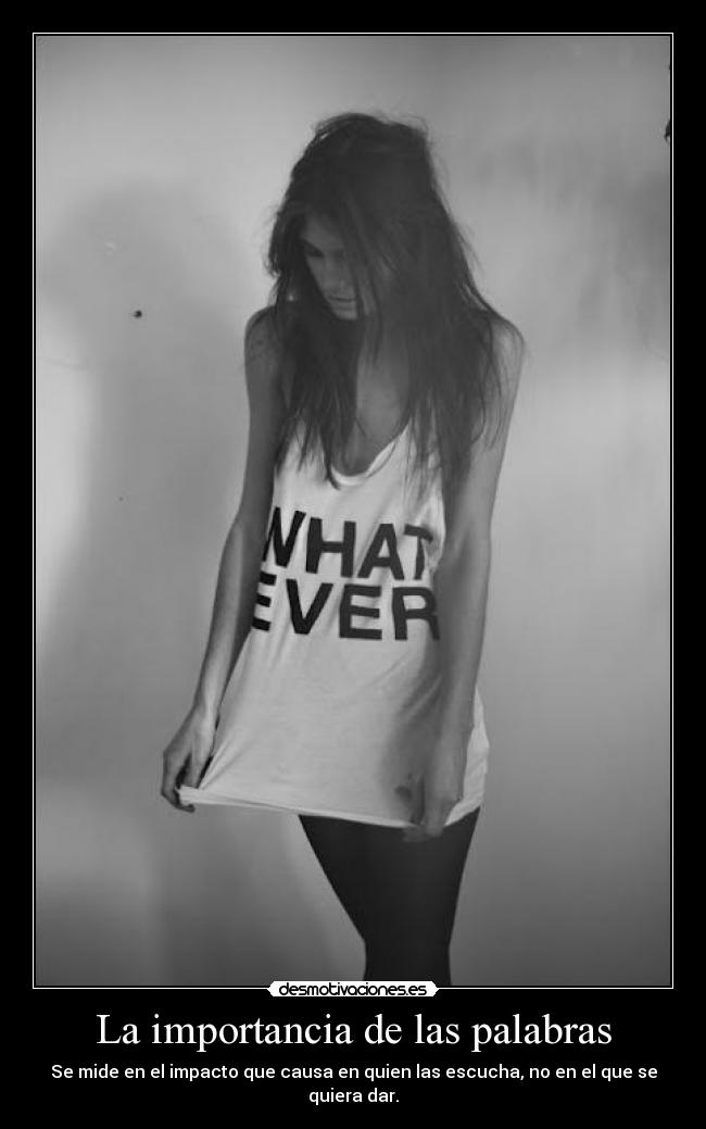 La importancia de las palabras - Se mide en el impacto que causa en quien las escucha, no en el que se quiera dar.