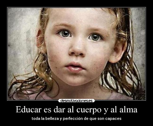 Educar es dar al cuerpo y al alma - 