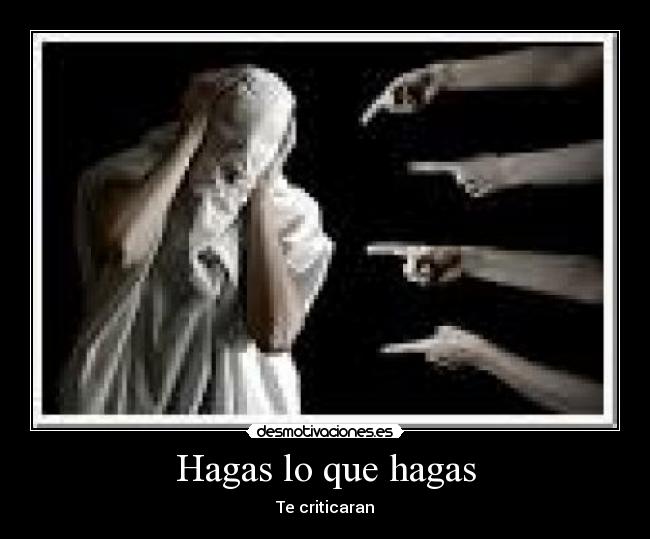 Hagas lo que hagas - Te criticaran