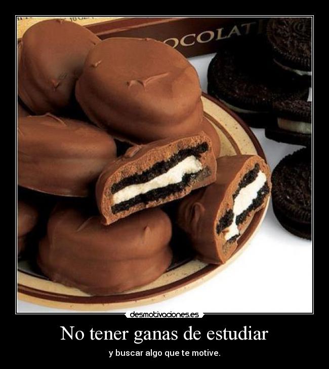 No tener ganas de estudiar - y buscar algo que te motive.