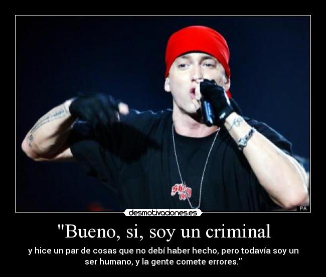 Bueno, si, soy un criminal -
