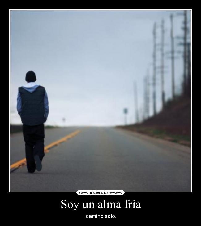 Soy un alma fria - camino solo.