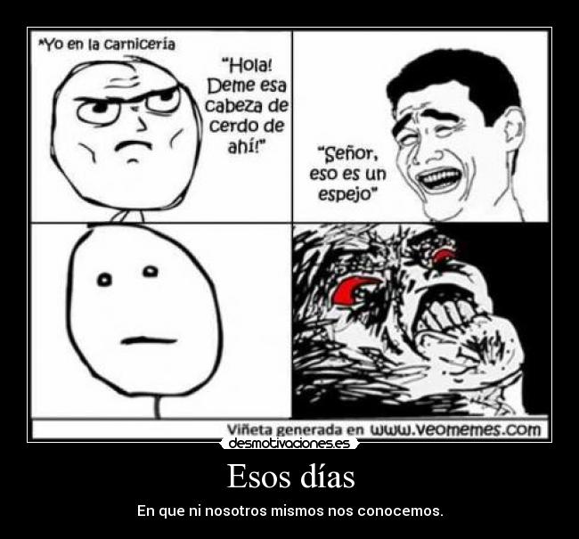 Esos días - En que ni nosotros mismos nos conocemos.